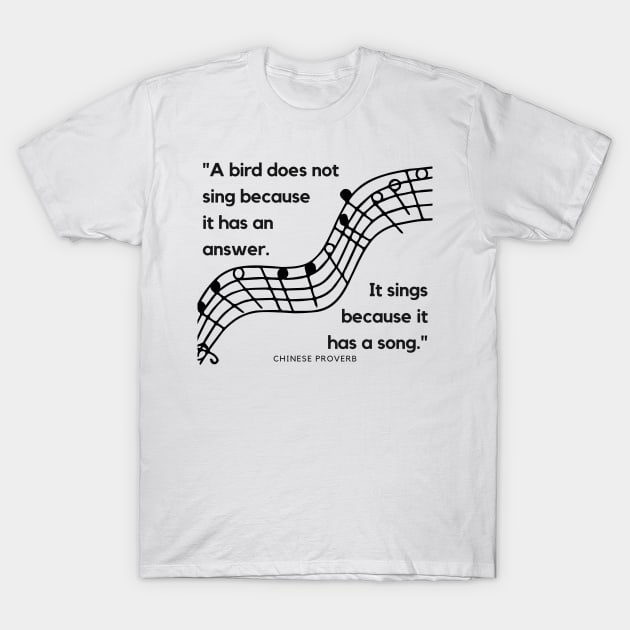 "A bird does not sing because it has an answer. It sings because it has a song." - Chinese Proverb Inspirational Quote T-Shirt by InspiraPrints